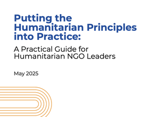 Putting the Humanitarian Principles into Practice – A Practical Guide for Humanitarian NGO Leaders